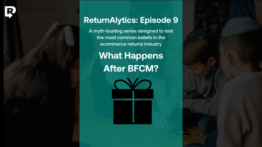 ReturnAlytics: Episode 9, What Happens After BFCM